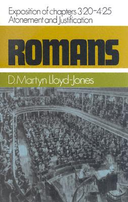 Romans: An Exposition of Chapters 3.20-4.25: Atonement and Justification - Martyn Lloyd-jones