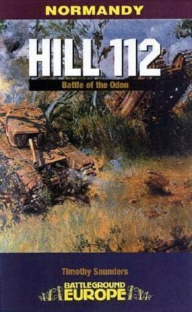 Hill 112: The Battle of the Odon - Tim Saunders