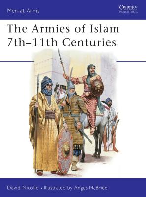 The Armies of Islam 7th 11th Centuries - David Nicolle