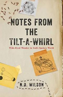 Coperta cărții 'Notes from the Tilt-A-Whirl: Wide-Eyed Wonder in God's Spoken World - N. D. Wilson'