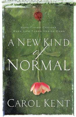 A New Kind of Normal: Hope-Filled Choices When Life Turns Upside Down - Carol Kent