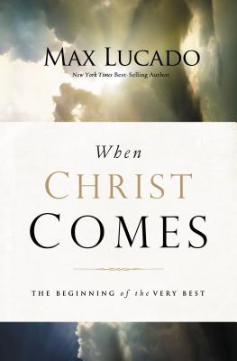 When Christ Comes: The Beginning of the Very Best - Max Lucado
