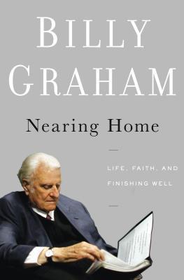 Nearing Home: Life, Faith, and Finishing Well - Billy Graham