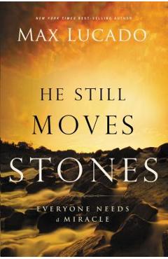 Coperta cărții 'He Still Moves Stones: Everyone Needs a Miracle - Max Lucado'