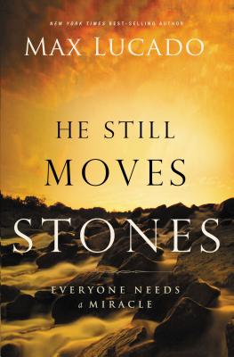 He Still Moves Stones: Everyone Needs a Miracle - Max Lucado