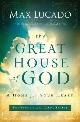 The Great House of God: A Home for Your Heart - Max Lucado