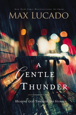 A Gentle Thunder: Hearing God Through the Storm - Max Lucado