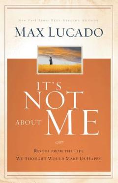Coperta cărții 'It's Not about Me: Rescue from the Life We Thought Would Make Us Happy - Max Lucado'
