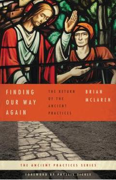 Coperta cărții 'Finding Our Way Again: The Return of the Ancient Practices - Brian D. Mclaren'