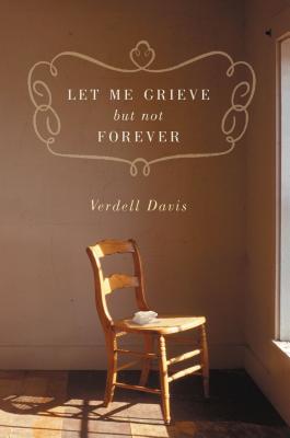 Let Me Grieve, But Not Forever: A Journey Out of the Darkness of Loss - Verdell Davis