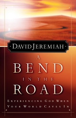 A Bend in the Road: Finding God When Your World Caves in - David Jeremiah