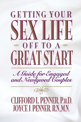 Getting Your Sex Life Off to a Great Start: A Guide for Engaged and Newlywed Couples - Clifford Penner