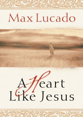 A Heart Like Jesus - Max Lucado