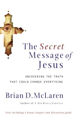 The Secret Message of Jesus: Uncovering the Truth That Could Change Everything - Brian D. Mclaren