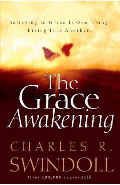 The Grace Awakening: Believing in Grace Is One Thing. Living It Is Another. - Charles R. Swindoll