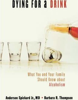 Dying for a Drink: What You and Your Family Should Know about Alcoholism - Anderson Spickard