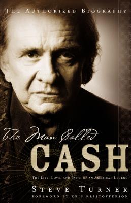 The Man Called Cash: The Life, Love and Faith of an American Legend - Steve Turner