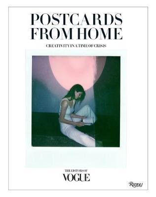 Vogue: Postcards from Home: Creativity in a Time of Crisis - The Editors Of Vogue