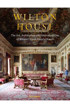 Coperta cărții 'Wilton House: The Art, Architecture and Interiors of One of Britains Great Stately Homes - John Martin Robinson'