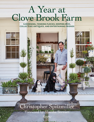 A Year at Clove Brook Farm: Gardening, Tending Flocks, Keeping Bees, Collecting Antiques, and Entertaining Friends - Christopher Spitzmiller