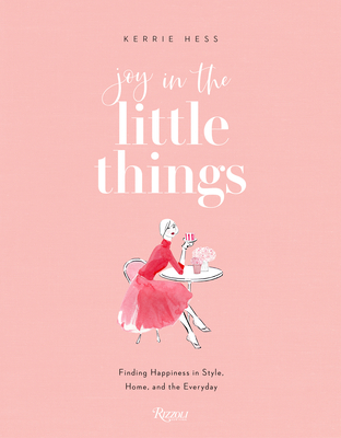 Joy in the Little Things: Finding Happiness in Style, Home, and the Everyday - Kerrie Hess