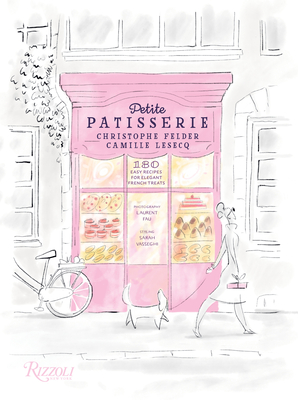 Petite Patisserie: 180 Easy Recipes for Elegant French Treats - Christophe Felder