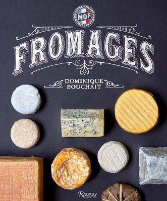 Fromages: An Expert's Guide to French Cheese - Dominique Bouchait