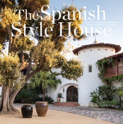 The Spanish Style House: From Enchanted Andalusia to the California Dream - Melba Levick
