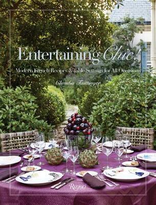 Entertaining Chic!: Modern French Recipes and Table Settings for All Occasions - Claudia Taittinger