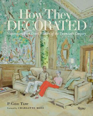 How They Decorated: Inspiration from Great Women of the Twentieth Century - P. Gaye Tapp