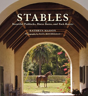 Stables: Beautiful Paddocks, Horse Barns, and Tack Rooms - Kathryn Masson