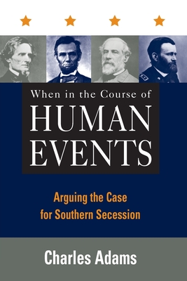When in the Course of Human Events: Arguing the Case for Southern Secession - Charles Adams