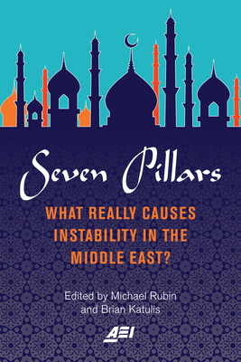 Seven Pillars: What Really Causes Instability in the Middle East? - Michael Rubin