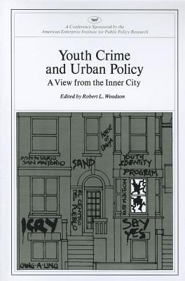 Youth Crime and Urban Policy: A View from the Inner City (AEI Symposia) - Robert L. Woodson