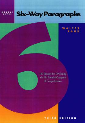 Six-Way Paragraphs: Middle: 100 Passages for Developing the Six Essential Categories of Comprehension - Walter Pauk