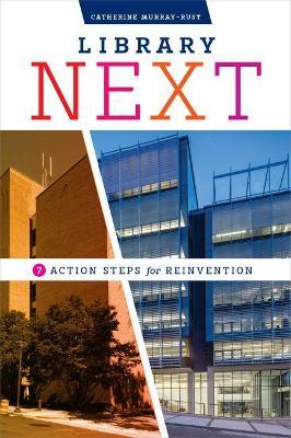 Library Next: Seven Action Steps for Reinvention - Catherine Murray-rust