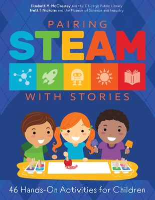 Pairing STEAM with Stories: 46 Hands-On Activities for Children - Elizabeth M. Mcchesney