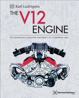 The V12 Engine: The Technology, Evolution and Impact of V12-Engined Cars: 1909-2005 - Karl E. Ludvigsen