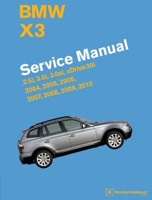 BMW X3 (E83) Service Manual: 2004, 2005, 2006, 2007, 2008, 2009, 2010: 2.5i, 3.0i, 3.0si, Xdrive 30i - Bentley Publishers