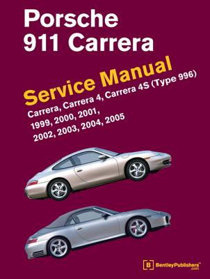 Porsche 911 (Type 996) Service Manual 1999, 2000, 2001, 2002, 2003, 2004, 2005: Carrera, Carrera 4, Carrera 4s - Bentley Publishers