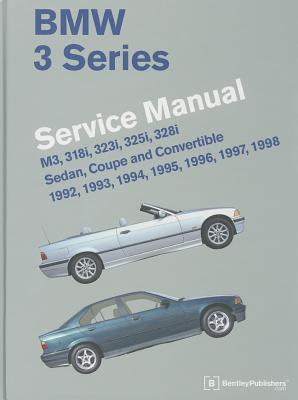 BMW 3 Series Service Manual: M3, 318i, 323i, 325i, 328i, Sedan, Coupe and Convertible 1992, 1993, 1994, 1995, 1996, 1997, 1998 - Bentley Publishers