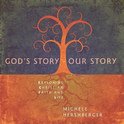 God's Story, Our Story: Exploring Christian Faith and Life - Michele Hershberger