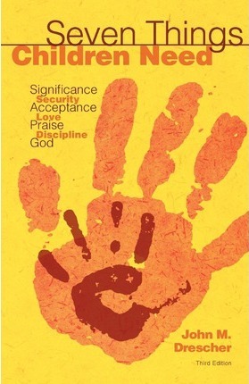 Seven Things Children Need: Significance, Security, Acceptance, Love, Praise, Discipline, and God - John Drescher
