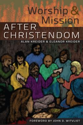 Worship and Mission After Christendom - Eleanor Kreider
