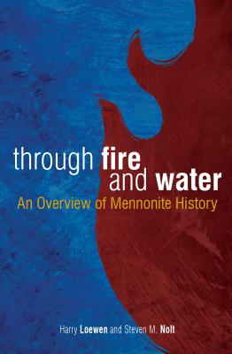 Through Fire and Water: An Overview of Mennonite History - Steven Nolt