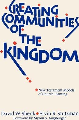 Creating Communities of the Kingdom: New Testament Models of Church Planting - David W. Shenk
