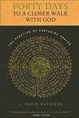 Forty Days to a Closer Walk with God: The Practice of Centering Prayer - J. David Muyskens