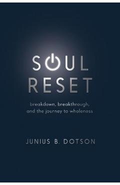 Poza produsului Soul Reset: Breakdown, Breakthrough, and the Journey to Wholeness - Junius B. Dotson