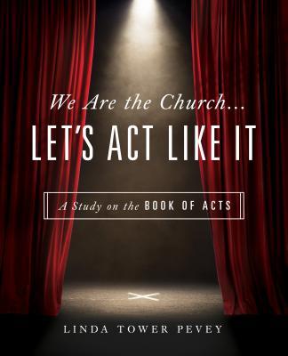 We Are the Church . . . Let's ACT Like It: A Study on the Book of Acts - Linda Tower Pevey