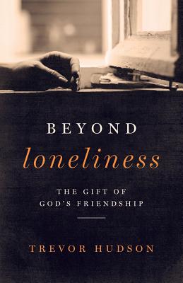 Beyond Loneliness: The Gift of God's Friendship - Trevor Hudson